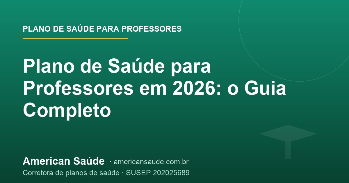 Plano de Saúde para Professores em 2026: o Guia Completo